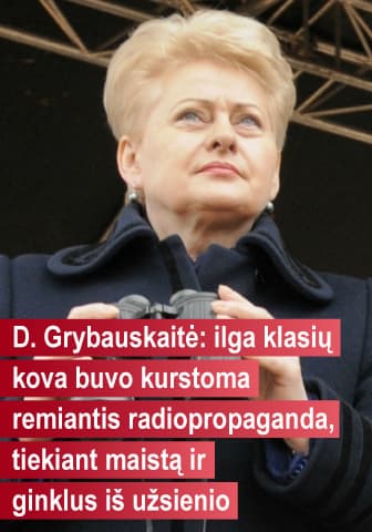 D. Grybauskaitė: ilga klasių kova buvo kurstoma, remiantis radiopropaganda, tiekiant maistą ir ginklus iš užsienio